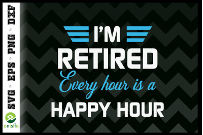 I&#039;m Retired Every Hour is a happy hour