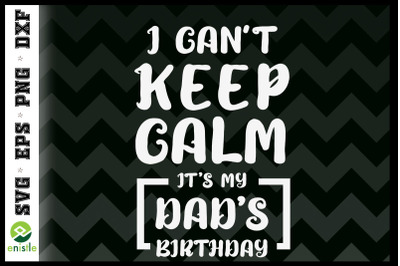 I Can&#039;t Keep Calm It&#039;s My Dad&#039;s Birthday