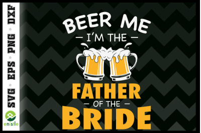 Beer Me I&#039;m The Father Of The Bride