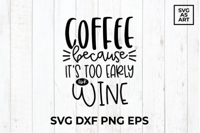 Coffee Because Its Too Early For Wine SVG