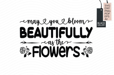 May You Bloom Beautifully As the Flowers Svg