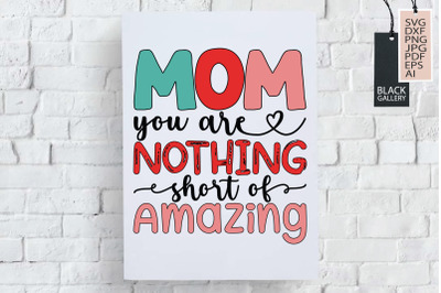 Mom You Are Nothing Short of Amazing Svg