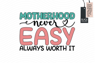 Motherhood Never Easy Always Worth It Svg