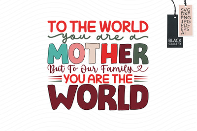 To The World You Are A Mother Svg