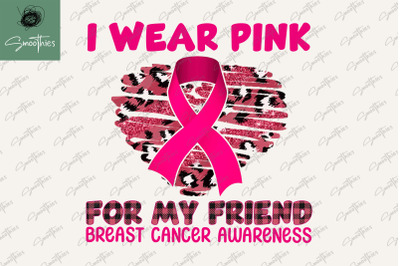 I Wear Pink For My Friend Breast Cancer