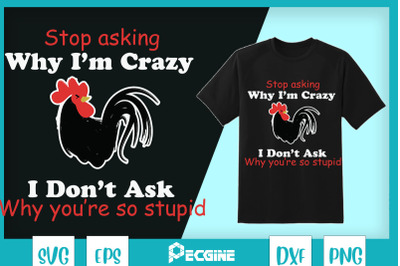 Funny Chicken Stop Asking Why I&#039;m Crazy