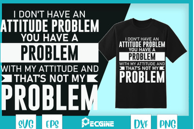 I Don&#039;t Have An Attitude Problem