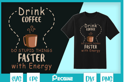 Drink Coffee Do Some Things Faste