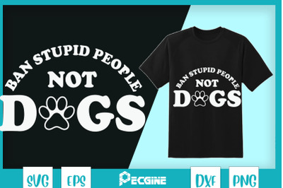 Ban Stupid People Not Dogs