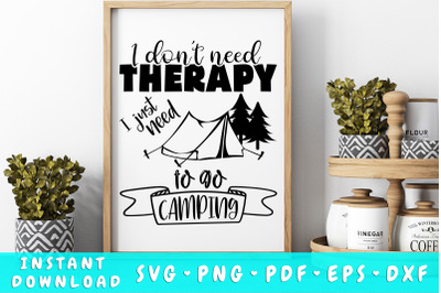 I Don&#039;t Need Therapy I Just Need To Go Camping SVG