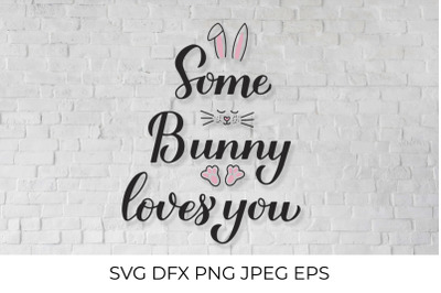 Some bunny loves you. Funny Easter quote SVG