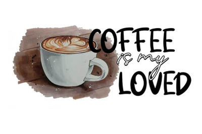 Coffee Is My Loved Sublimation