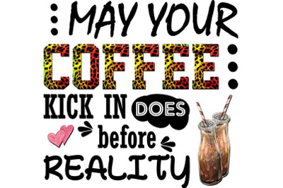 May Your Coffee Kick In Sublimation