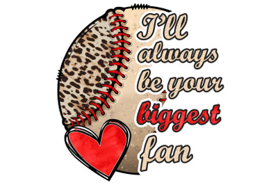 I Will Always Be Your Biggest Fan Sublimation