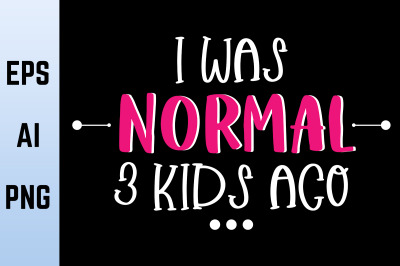 I was Normal 3 Kids Ago - Craft