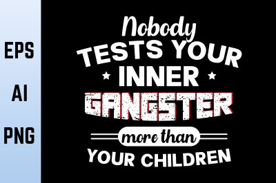 Nobody Tests Your Inner Gangster
