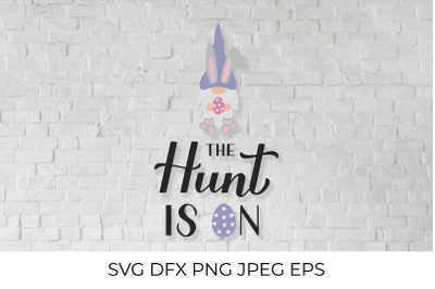 The hunt is on SVG. Funny Easter quote. Gnome bunny.