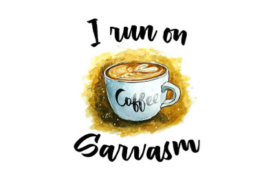 I Run On Coffee And Sarcasm Sublimation