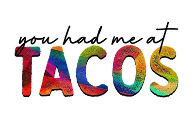 You Had Me At Tacos Sublimation