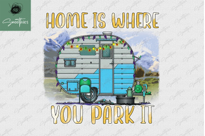 Home Is Where You Park It Camping Lovers