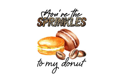 Youre The Sprinkles To My Donut Sublimation