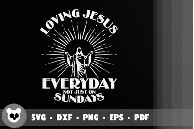 Loving Jesus Everyday Not Just On Sunday