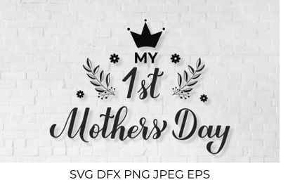 My 1st Mothers Day. Baby first Mother&rsquo;s Day SVG