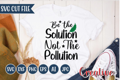 Be The Solution Not The Pollution