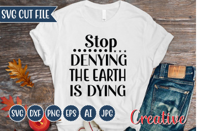 Stop Denying The Earth Is Dying.