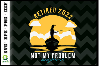 Retired 2022 Not My Problem Anymore