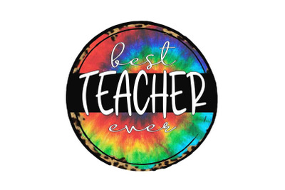 Best Teacher Ever Tie Dye Sublimation