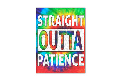 Straight Outta Patience Tie Dye Sublimation