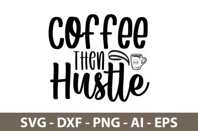 Coffee then Hustle svg