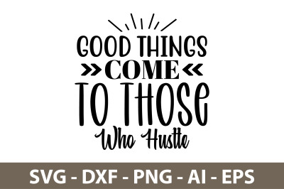 Good Things Come to Those Who hustle svg