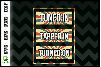 Tuned in Tapped in Turned ON