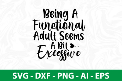 Being A Functional Adult Seems A Bit Excessive svg