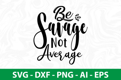 Be Savage Not Average svg