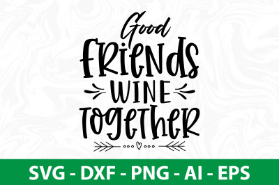 Good Friends Wine Together svg