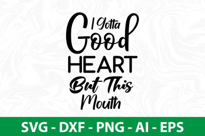 I Gotta Good Heart But This Mouth svg