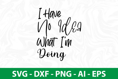 I Have No Idea What Im Doing- svg