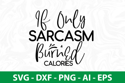 If Only Sarcasm Burned Calories svg