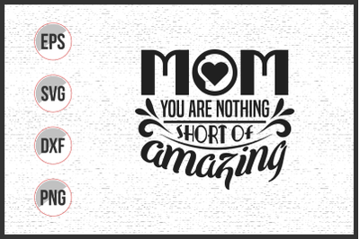 Mom you are nothing short of amazing  svg