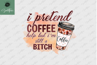 I Pretend Coffee Sublimation