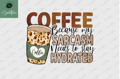 Coffee, My Sarcasm Needs To Stay Hidrate