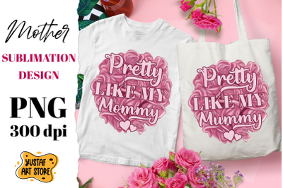 &quot;Pretty like my Mommy/Mummy&quot; sublimation Mother&#039;s Day design