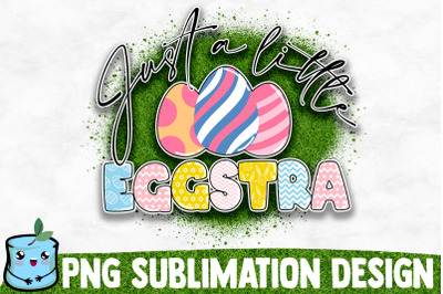 Just A Little Eggstra Sublimation Design