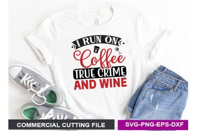 I run on coffee, true crime and wine- SVG