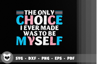 Only Choice I Ever Made Was To Myself