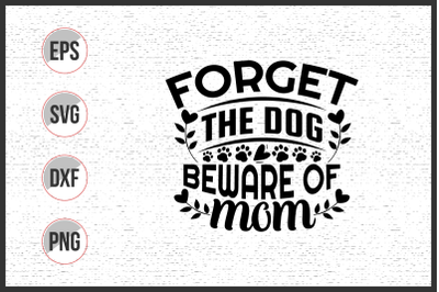 Forget the dog beware of mom svg