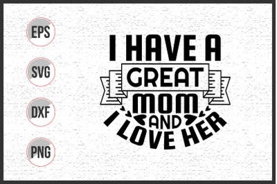 I have a great mom and i love her svg